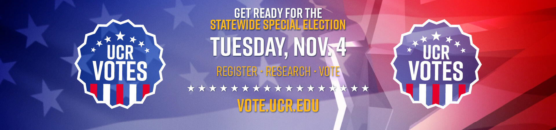 Get Ready for the Statewide Special Election | Tuesday, Nov. 4 | Register • Research • Vote | VOTE.UCR.EDU